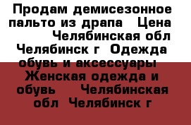 Продам демисезонное пальто из драпа › Цена ­ 1 000 - Челябинская обл., Челябинск г. Одежда, обувь и аксессуары » Женская одежда и обувь   . Челябинская обл.,Челябинск г.